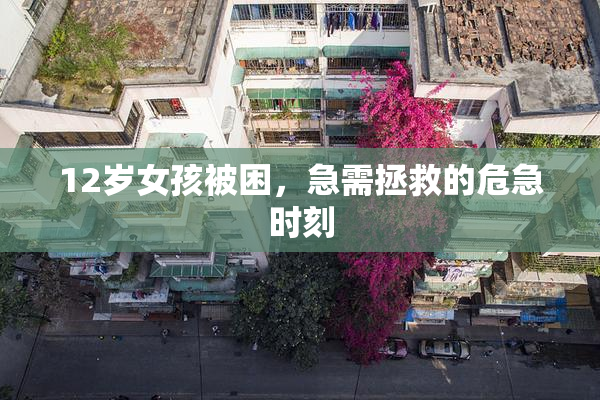 12岁女孩被困，急需拯救的危急时刻