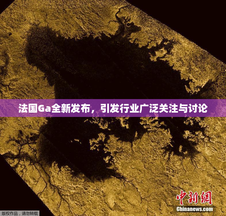 法国Ga全新发布，引发行业广泛关注与讨论