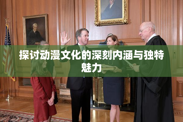 探讨动漫文化的深刻内涵与独特魅力