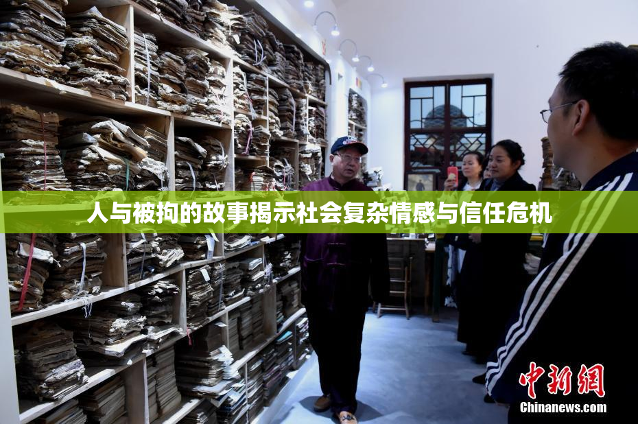 人与被拘的故事揭示社会复杂情感与信任危机