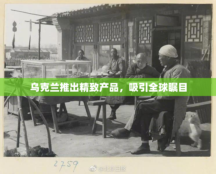 乌克兰推出精致产品，吸引全球瞩目