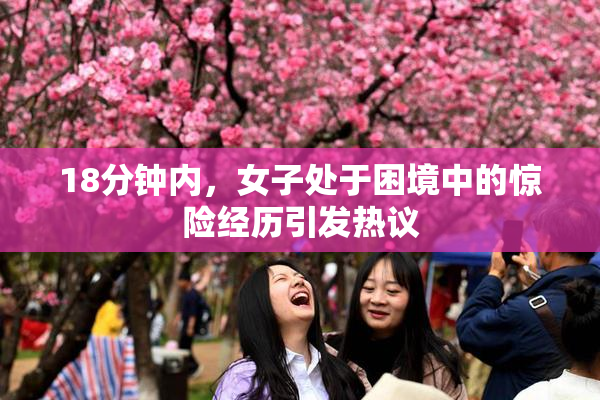 18分钟内，女子处于困境中的惊险经历引发热议