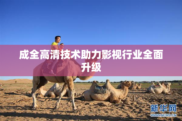 成全高清技术助力影视行业全面升级