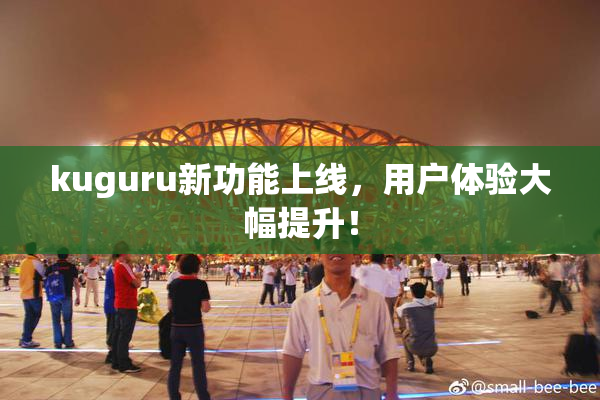 kuguru新功能上线，用户体验大幅提升！