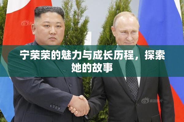 宁荣荣的魅力与成长历程，探索她的故事