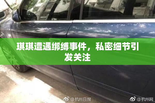 琪琪遭遇绑缚事件，私密细节引发关注