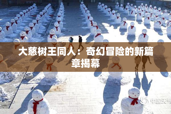 大慈树王同人：奇幻冒险的新篇章揭幕