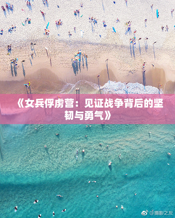 《女兵俘虏营：见证战争背后的坚韧与勇气》