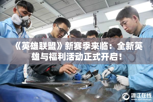 《英雄联盟》新赛季来临：全新英雄与福利活动正式开启！