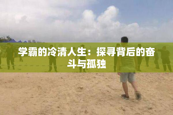 学霸的冷清人生：探寻背后的奋斗与孤独