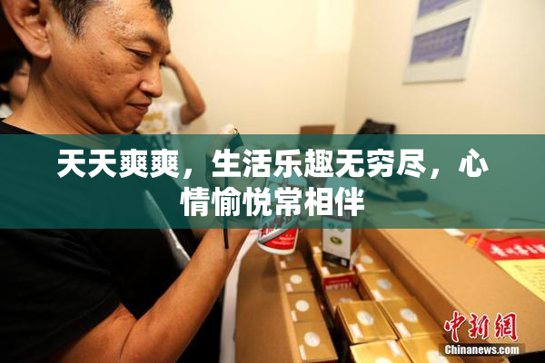 天天爽爽，生活乐趣无穷尽，心情愉悦常相伴