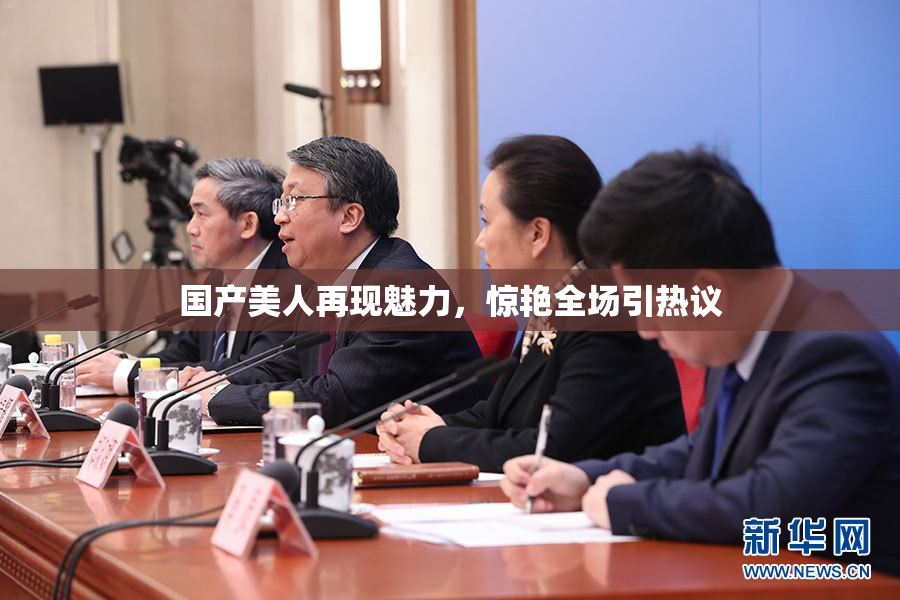 国产美人再现魅力，惊艳全场引热议