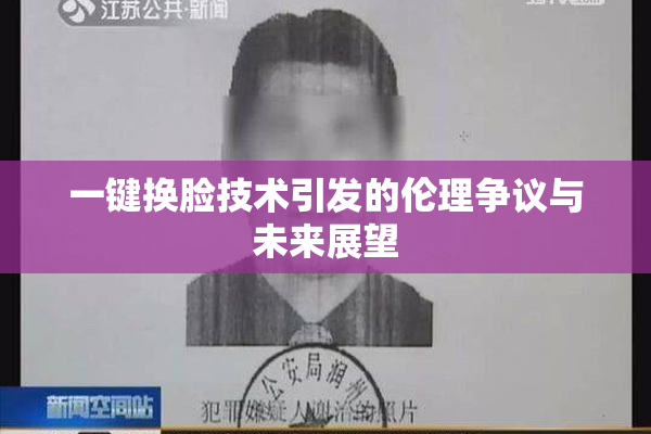 一键换脸技术引发的伦理争议与未来展望