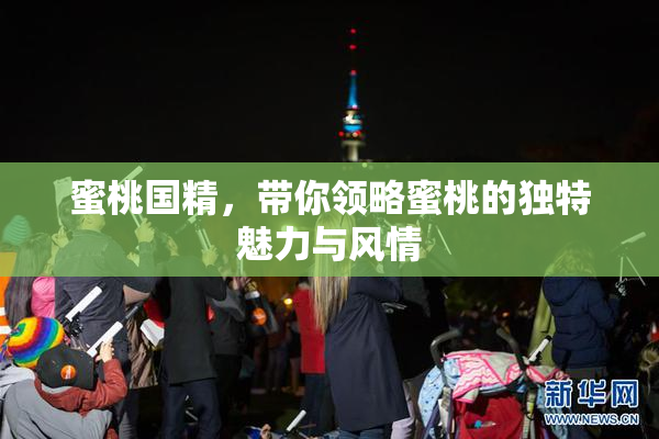 蜜桃国精，带你领略蜜桃的独特魅力与风情