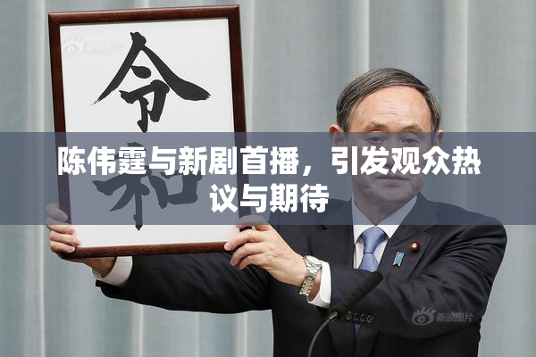 陈伟霆与新剧首播，引发观众热议与期待