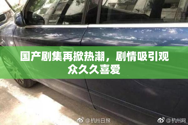 国产剧集再掀热潮，剧情吸引观众久久喜爱