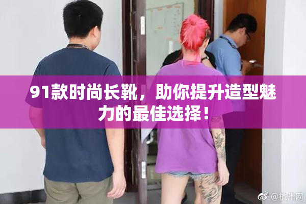 91款时尚长靴，助你提升造型魅力的最佳选择！