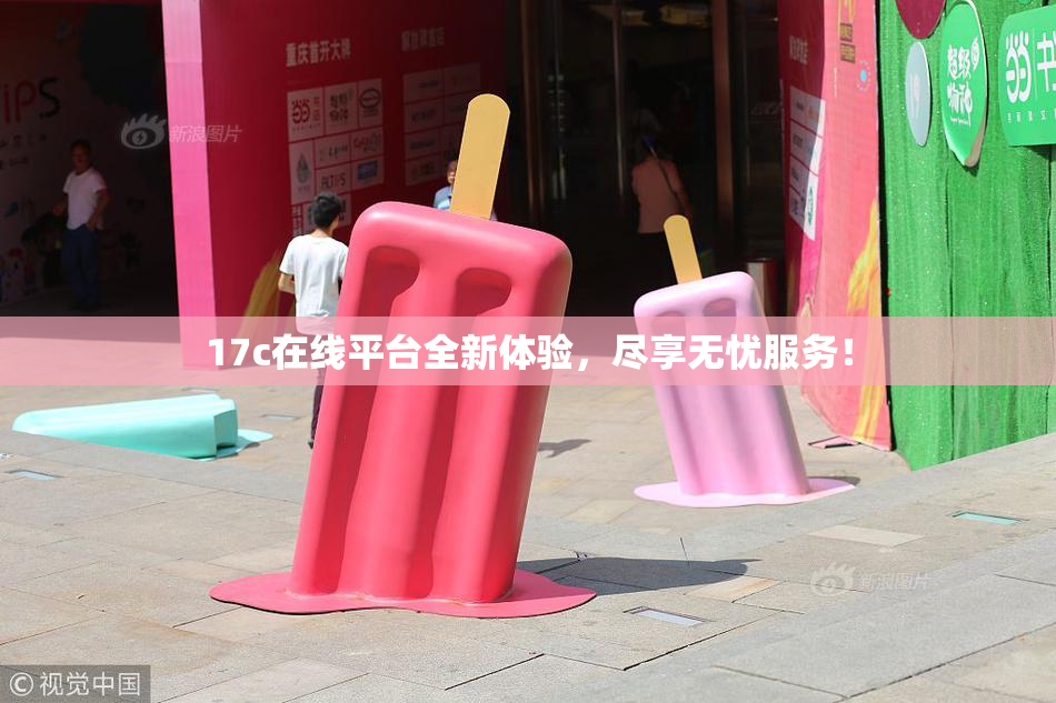 17c在线平台全新体验，尽享无忧服务！