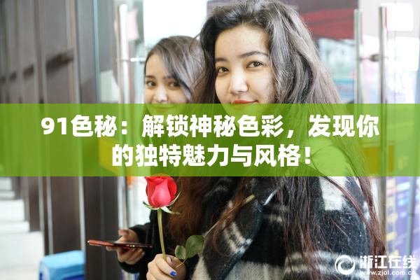 91色秘：解锁神秘色彩，发现你的独特魅力与风格！