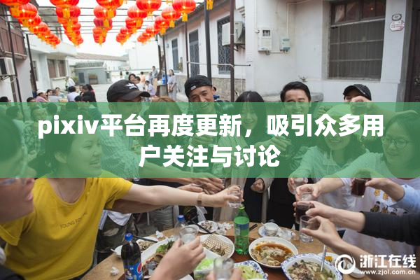 pixiv平台再度更新，吸引众多用户关注与讨论