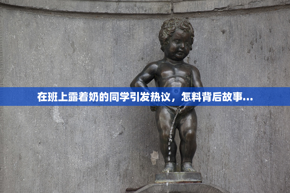 在班上露着奶的同学引发热议，怎料背后故事…