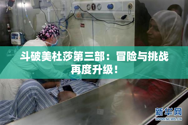 斗破美杜莎第三部：冒险与挑战再度升级！