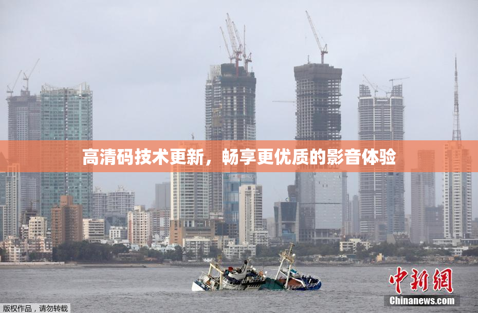 高清码技术更新，畅享更优质的影音体验