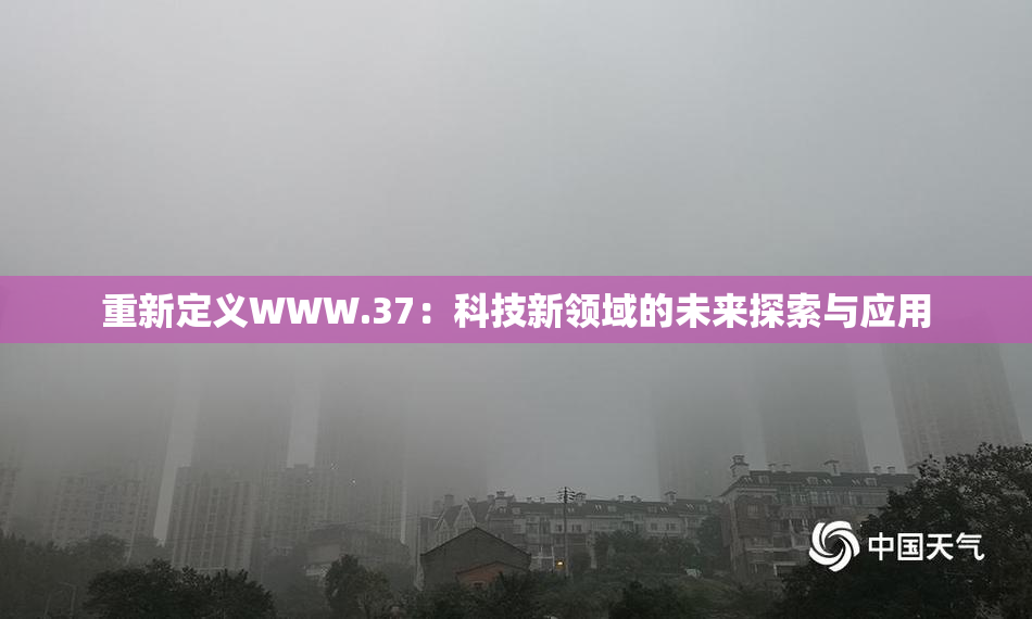 重新定义WWW.37：科技新领域的未来探索与应用