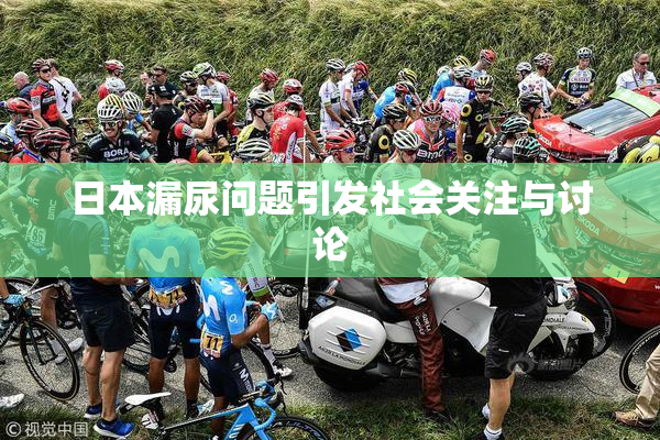 日本漏尿问题引发社会关注与讨论