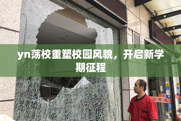 yn荡校重塑校园风貌，开启新学期征程