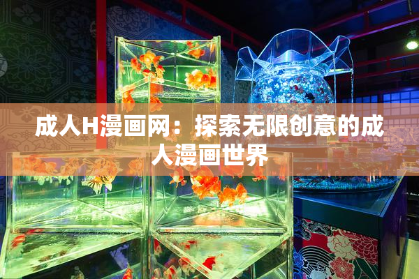 成人H漫画网：探索无限创意的成人漫画世界