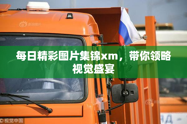 每日精彩图片集锦xm，带你领略视觉盛宴