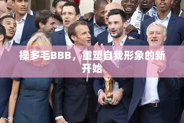 搡多毛BBB，重塑自我形象的新开始