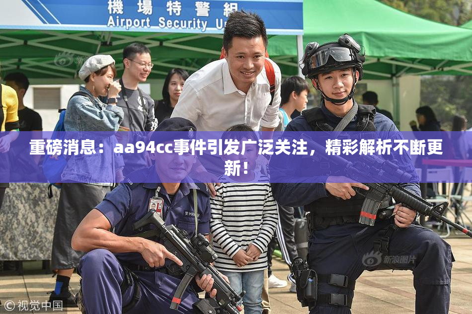 重磅消息：aa94cc事件引发广泛关注，精彩解析不断更新！