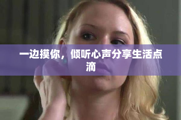 一边摸你，倾听心声分享生活点滴