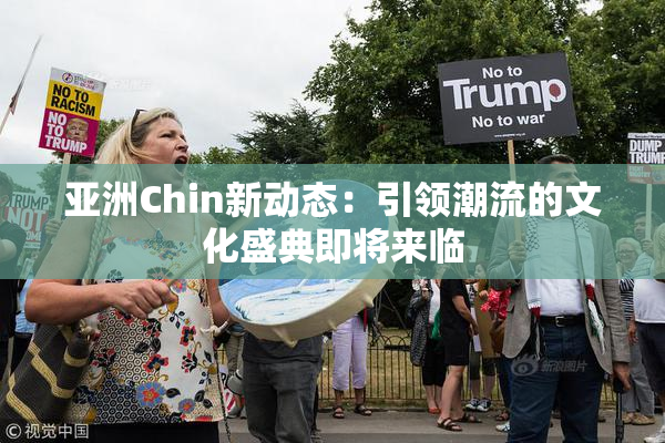 亚洲Chin新动态：引领潮流的文化盛典即将来临