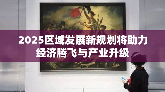 2025区域发展新规划将助力经济腾飞与产业升级