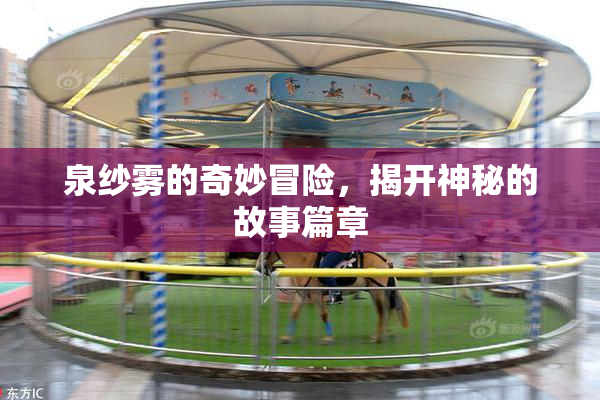 泉纱雾的奇妙冒险，揭开神秘的故事篇章