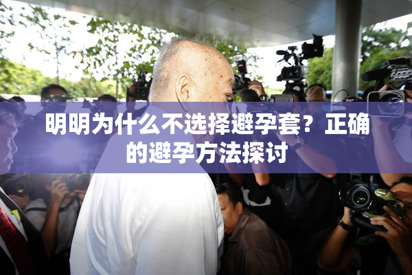 明明为什么不选择避孕套？正确的避孕方法探讨