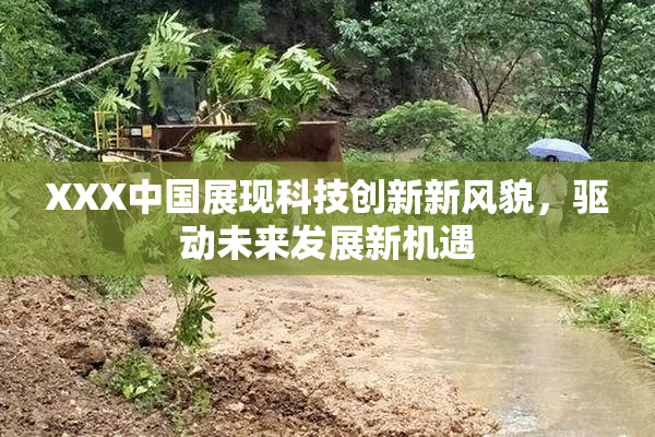 XXX中国展现科技创新新风貌，驱动未来发展新机遇