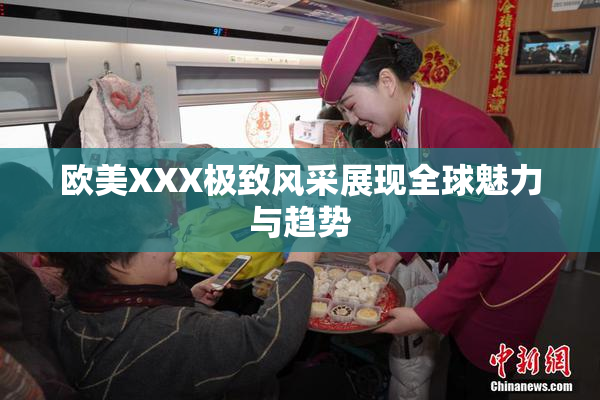 欧美XXX极致风采展现全球魅力与趋势