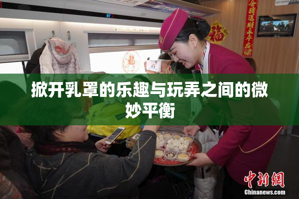 掀开乳罩的乐趣与玩弄之间的微妙平衡