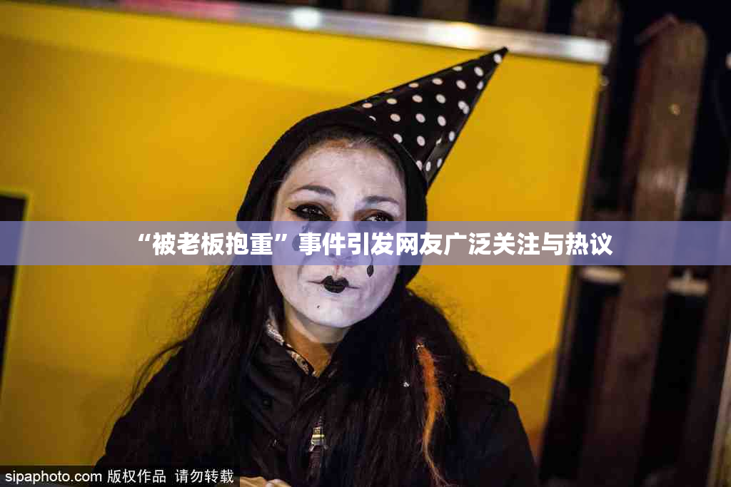 “被老板抱重”事件引发网友广泛关注与热议