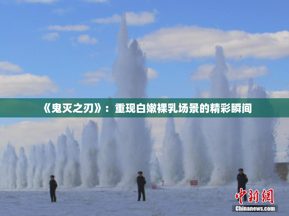 《鬼灭之刃》：重现白嫩裸乳场景的精彩瞬间