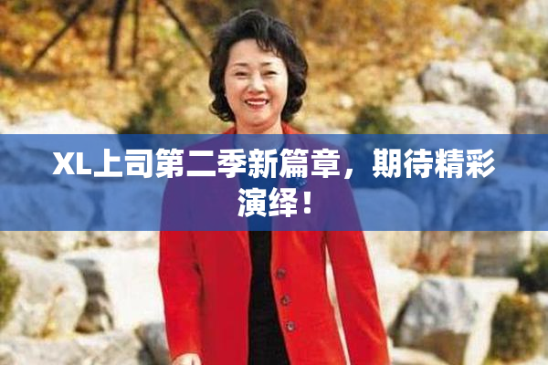 XL上司第二季新篇章，期待精彩演绎！