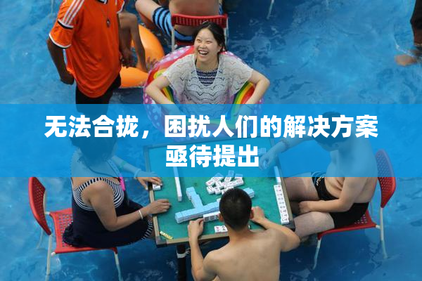 无法合拢，困扰人们的解决方案亟待提出