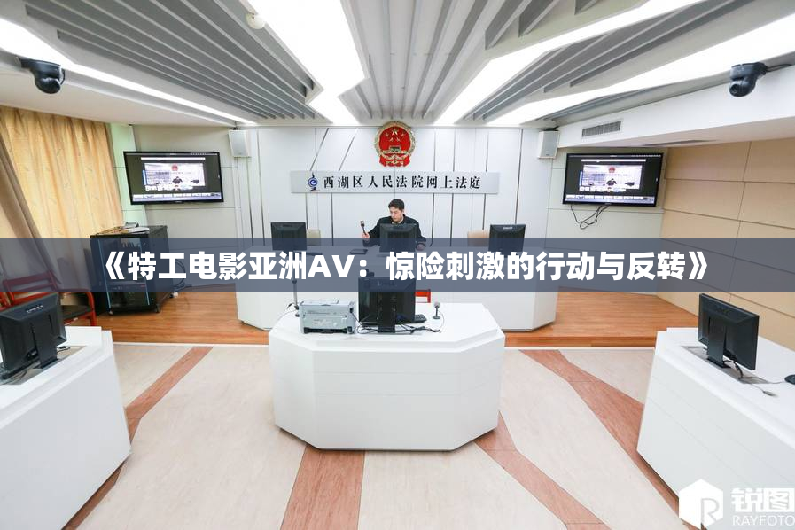《特工电影亚洲AV：惊险刺激的行动与反转》
