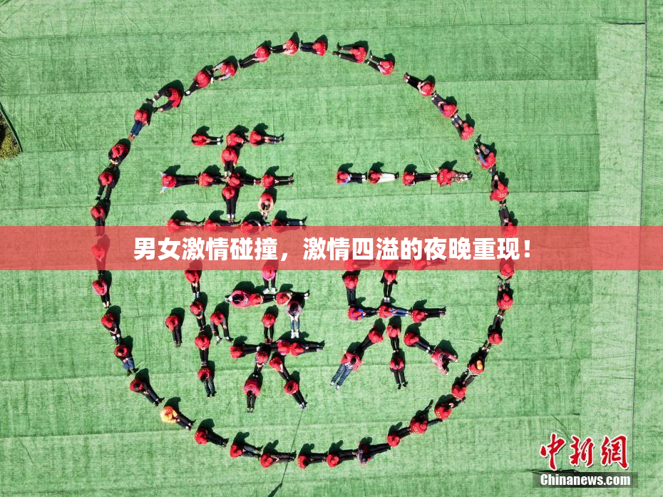男女激情碰撞，激情四溢的夜晚重现！