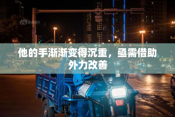 他的手渐渐变得沉重，亟需借助外力改善