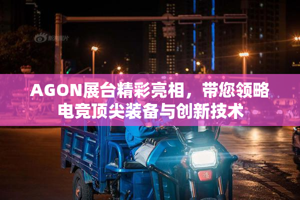 AGON展台精彩亮相，带您领略电竞顶尖装备与创新技术